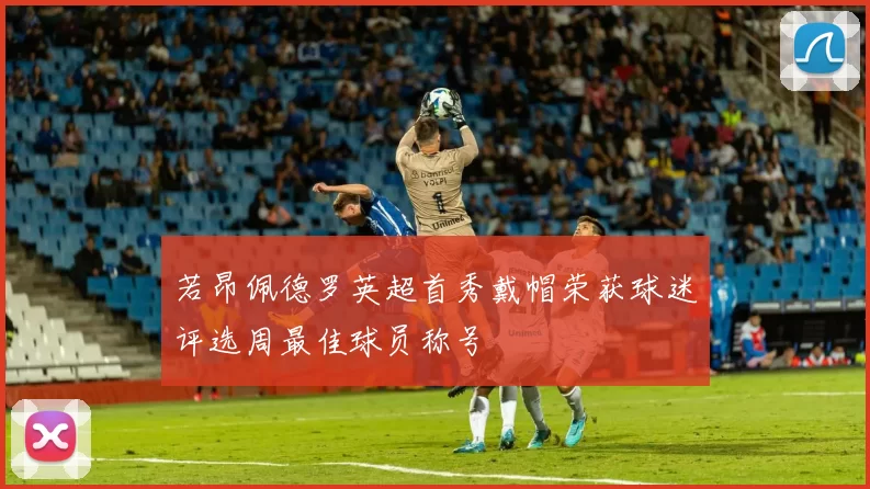 若昂佩德罗英超首秀戴帽荣获球迷评选周最佳球员称号