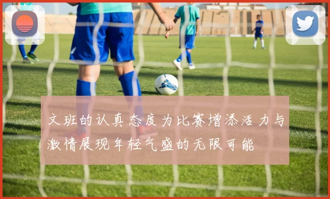 文班的认真态度为比赛增添活力与激情展现年轻气盛的无限可能